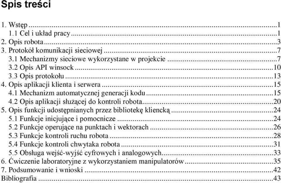 Opis funkcji udostępnianych przez bibliotekę kliencką...24 5.1 Funkcje inicjujące i pomocnicze...24 5.2 Funkcje operujące na punktach i wektorach...26 5.3 Funkcje kontroli ruchu robota.