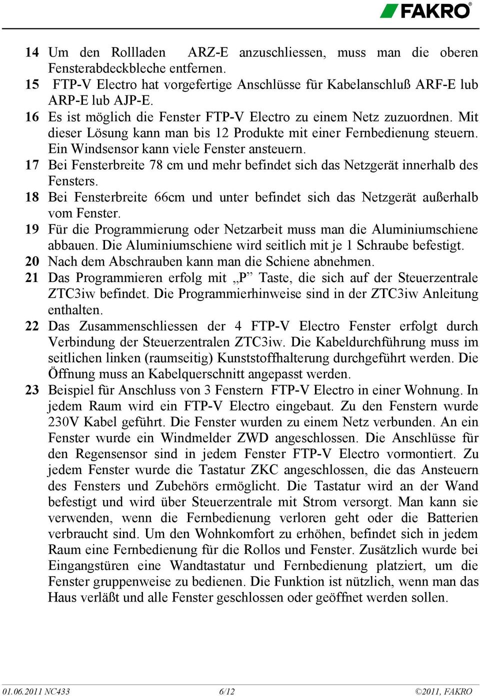 17 Bei Fensterbreite 78 cm und mehr befindet sich das Netzgerät innerhalb des Fensters. 18 Bei Fensterbreite 66cm und unter befindet sich das Netzgerät außerhalb vom Fenster.