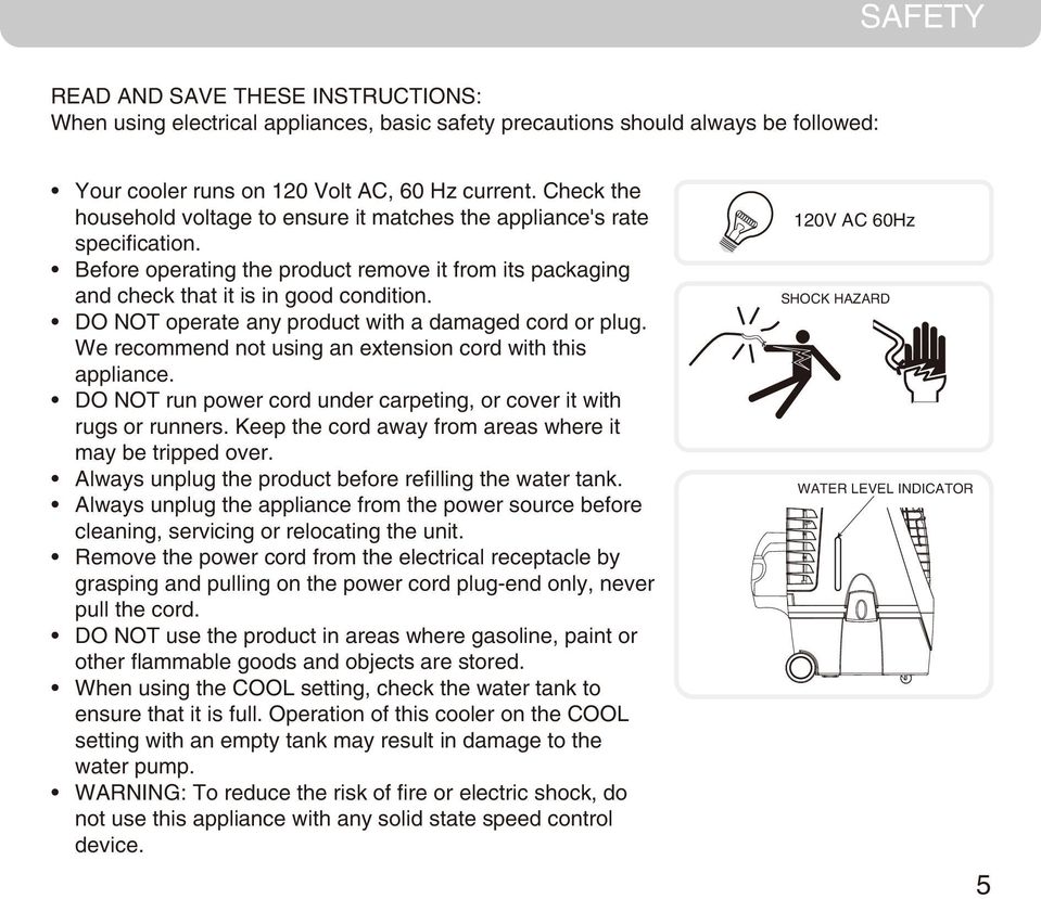 DO NOT operate any product with a damaged cord or plug. We recommend not using an extension cord with this appliance. DO NOT run power cord under carpeting, or cover it with rugs or runners.