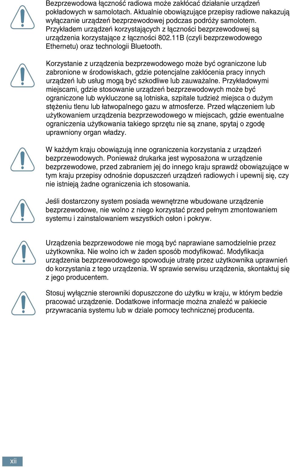 Korzystanie z urzàdzenia bezprzewodowego mo e byç ograniczone lub zabronione w Êrodowiskach, gdzie potencjalne zak ócenia pracy innych urzàdzeƒ lub us ug mogà byç szkodliwe lub zauwa alne.