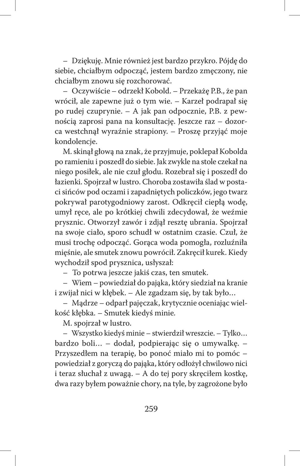 Proszę przyjąć moje kondolencje. M. skinął głową na znak, że przyjmuje, poklepał Kobolda po ramieniu i poszedł do siebie. Jak zwykle na stole czekał na niego posiłek, ale nie czuł głodu.