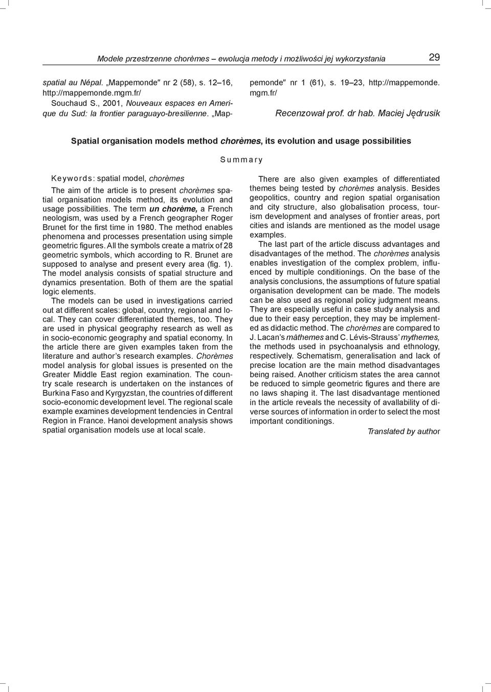 Maciej Jędrusik Spatial organisation models method chorèmes, its evolution and usage possibilities Summary Keywords: spatial model, chorèmes The aim of the article is to present chorèmes spatial