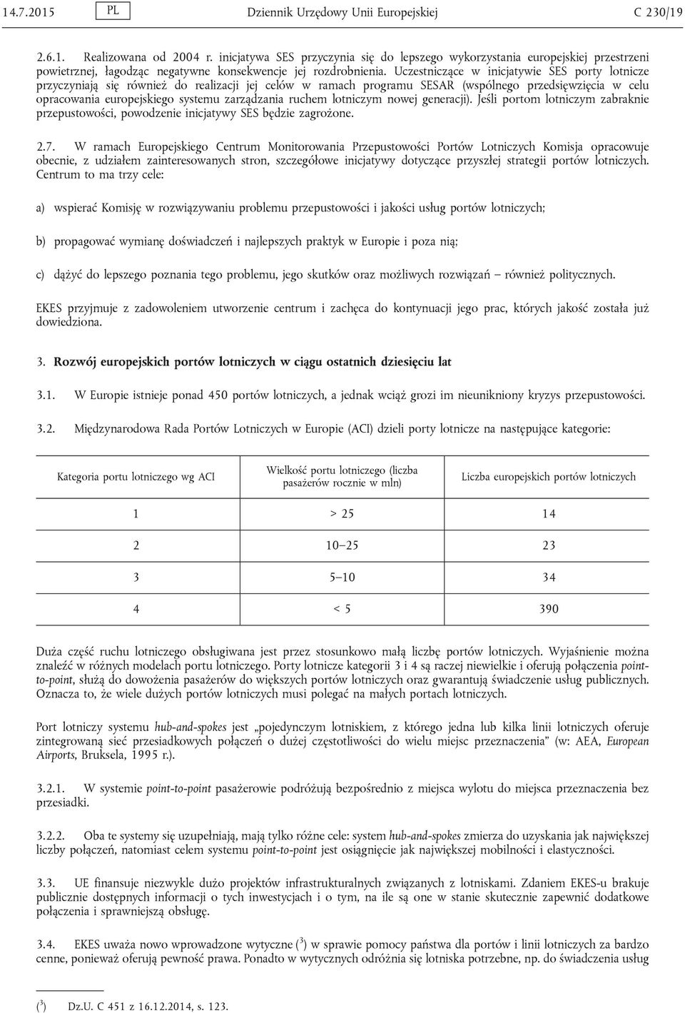 Uczestniczące w inicjatywie SES porty lotnicze przyczyniają się również do realizacji jej celów w ramach programu SESAR (wspólnego przedsięwzięcia w celu opracowania europejskiego systemu zarządzania