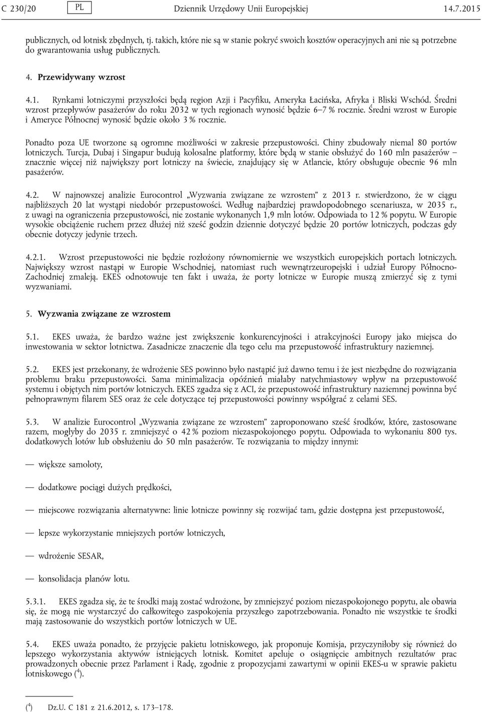 Rynkami lotniczymi przyszłości będą region Azji i Pacyfiku, Ameryka Łacińska, Afryka i Bliski Wschód. Średni wzrost przepływów pasażerów do roku 2032 w tych regionach wynosić będzie 6 7 % rocznie.