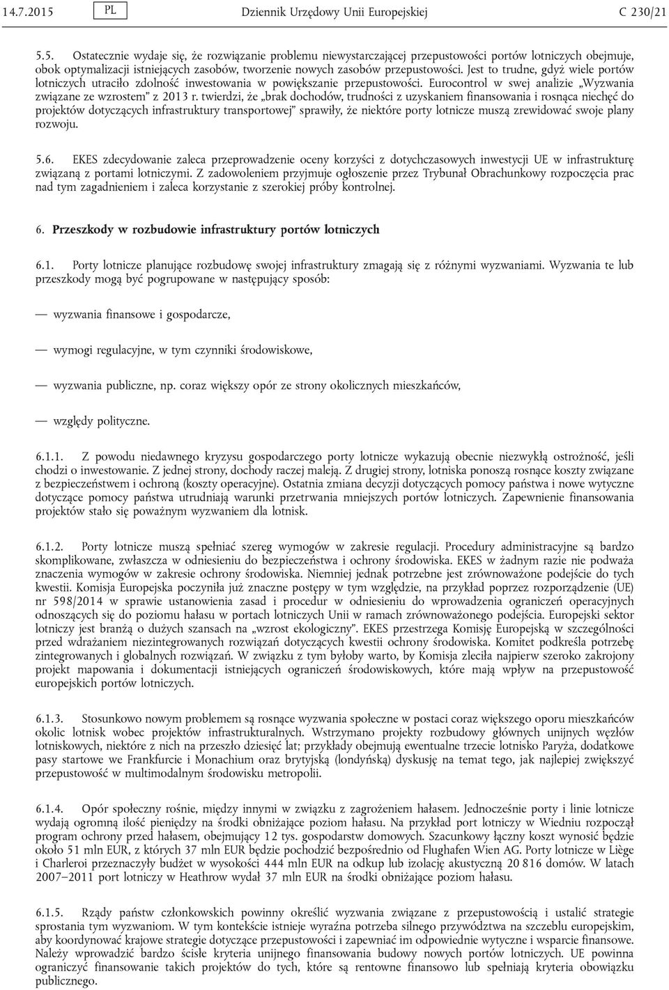 5. Ostatecznie wydaje się, że rozwiązanie problemu niewystarczającej przepustowości portów lotniczych obejmuje, obok optymalizacji istniejących zasobów, tworzenie nowych zasobów przepustowości.