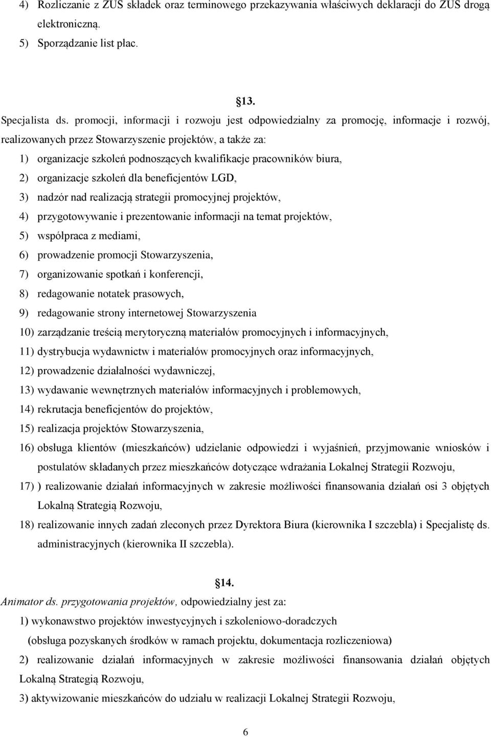 pracowników biura, 2) organizacje szkoleń dla beneficjentów LGD, 3) nadzór nad realizacją strategii promocyjnej projektów, 4) przygotowywanie i prezentowanie informacji na temat projektów, 5)