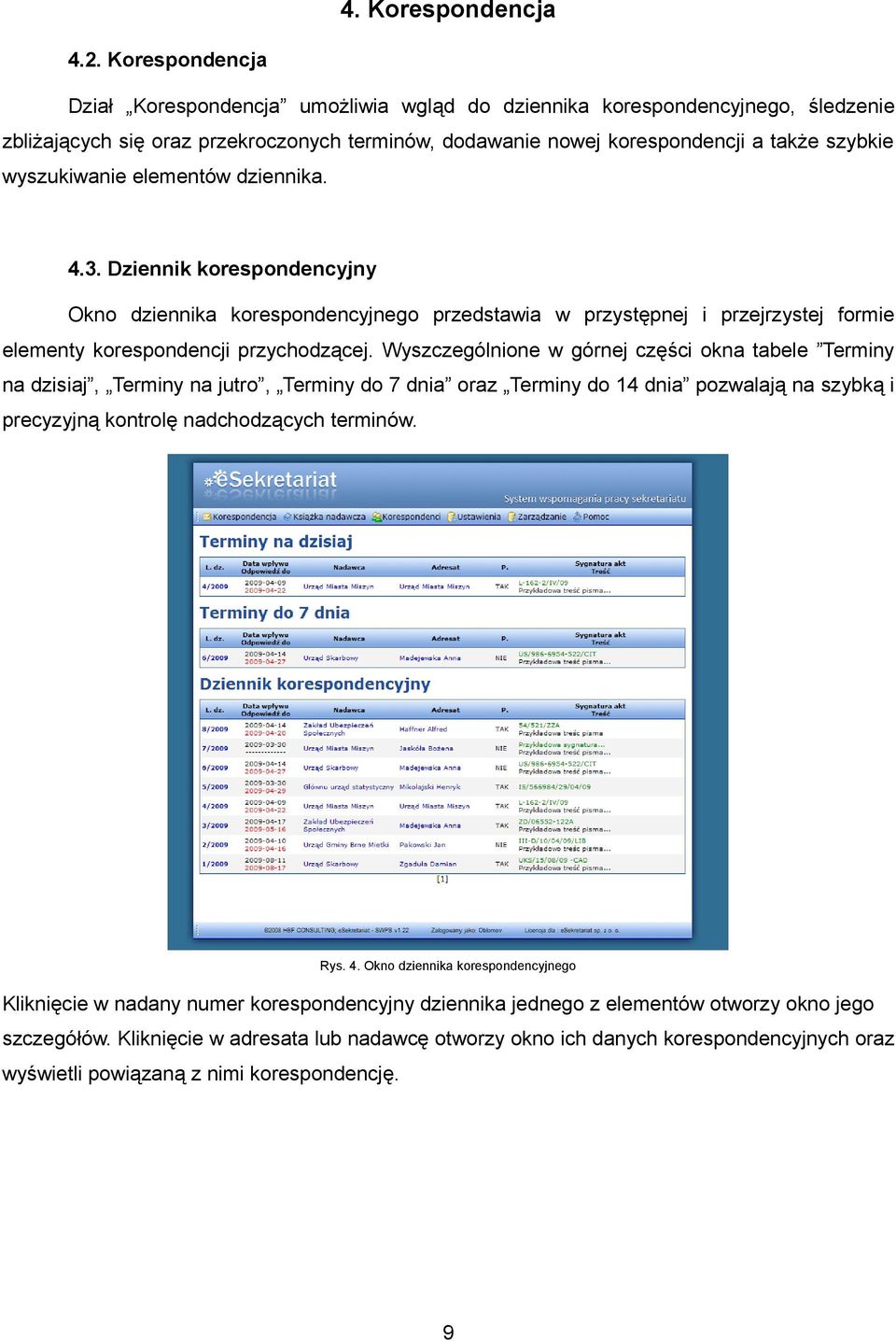 wyszukiwanie elementów dziennika. 4.3. Dziennik korespondencyjny Okno dziennika korespondencyjnego przedstawia w przystępnej i przejrzystej formie elementy korespondencji przychodzącej.