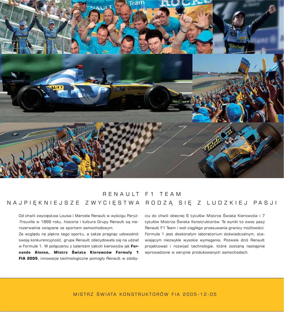 W po àczeniu z talentem takich kierowców jak Fernando Alonso, Mistrz Âwiata Kierowców Formu y 1 FIA 2005, innowacje technologiczne pomog y Renault w zdobyciu do chwili obecnej 6 tytu ów Mistrza