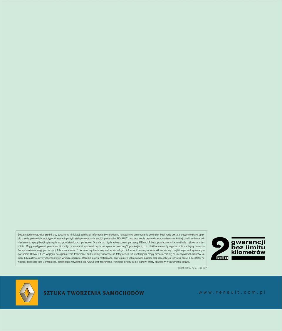 W ramach polityki sta ego ulepszania swoich produktów RENAULT zastrzega sobie prawo do wprowadzania w ka dej chwili zmian w odniesieniu do specyfikacji opisanych lub przedstawionych pojazdów.