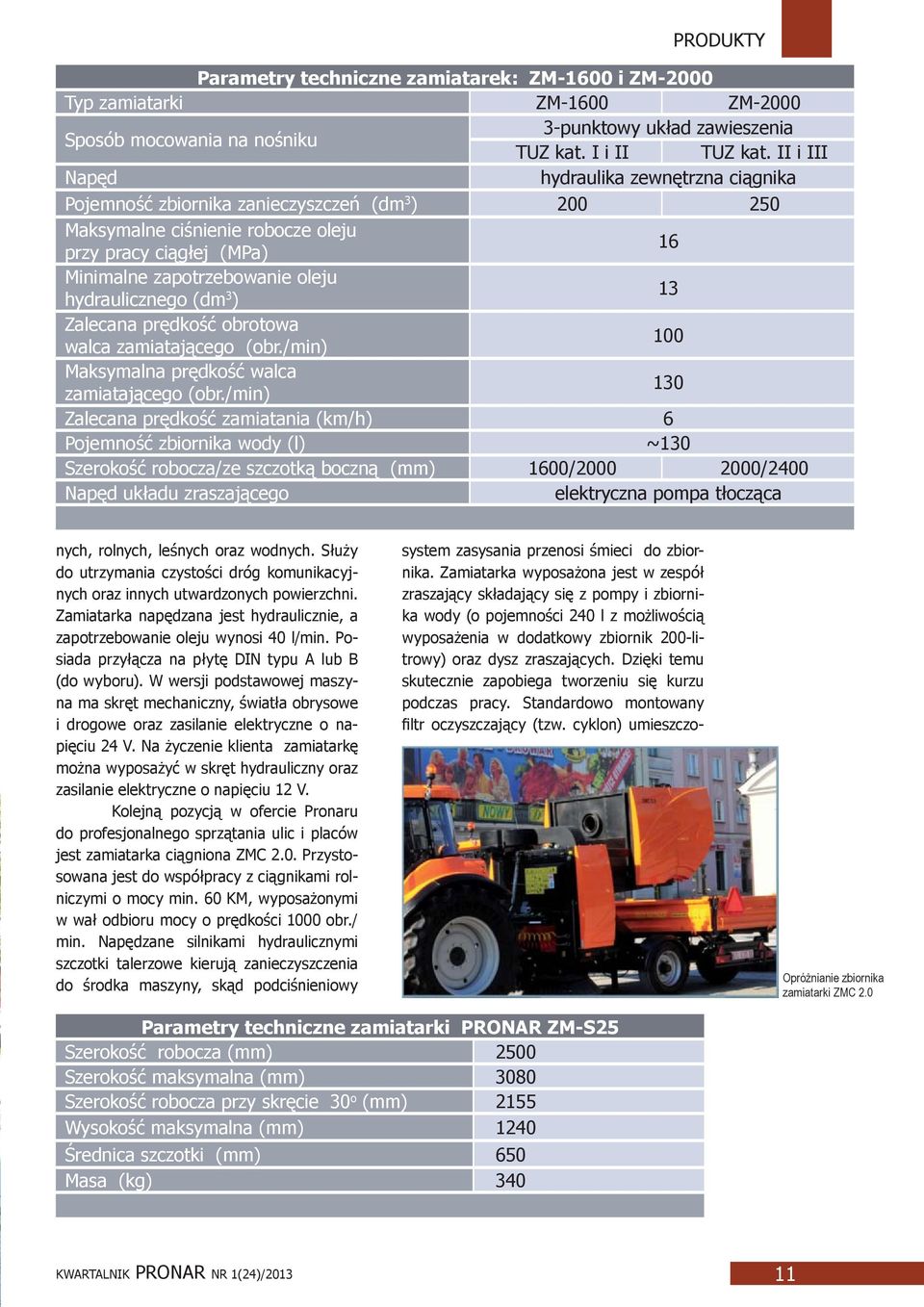 hydraulicznego (dm 3 ) 13 Zalecana prędkość obrotowa walca zamiatającego (obr./min) 100 Maksymalna prędkość walca zamiatającego (obr.