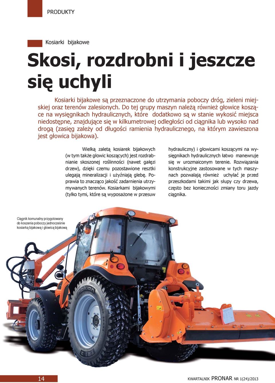 wysoko nad drogą (zasięg zależy od długości ramienia hydraulicznego, na którym zawieszona jest głowica bijakowa).