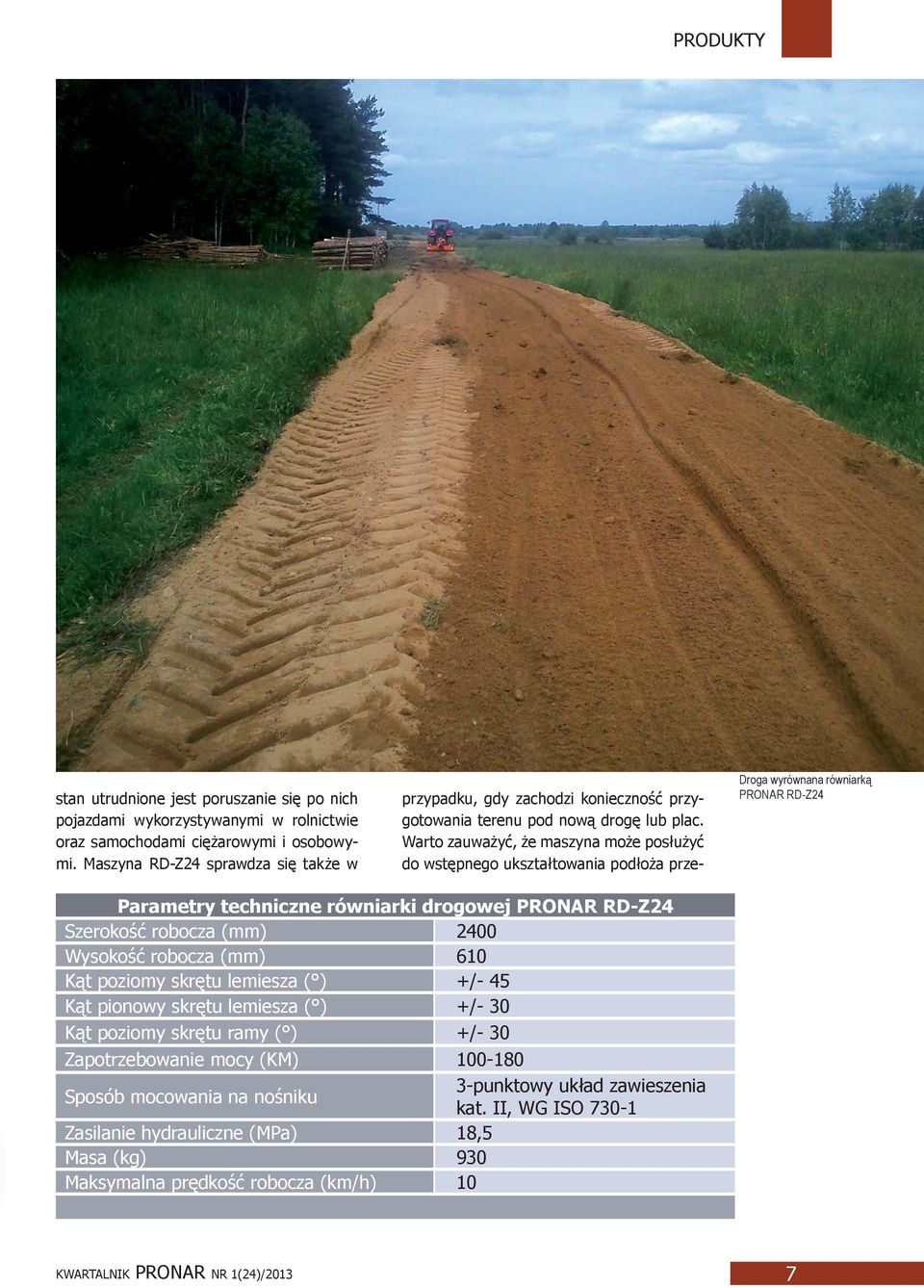 Warto zauważyć, że maszyna może posłużyć do wstępnego ukształtowania podłoża prze- Droga wyrównana równiarką PRONAR RD-Z24 Parametry techniczne równiarki drogowej PRONAR RD-Z24 Szerokość robocza