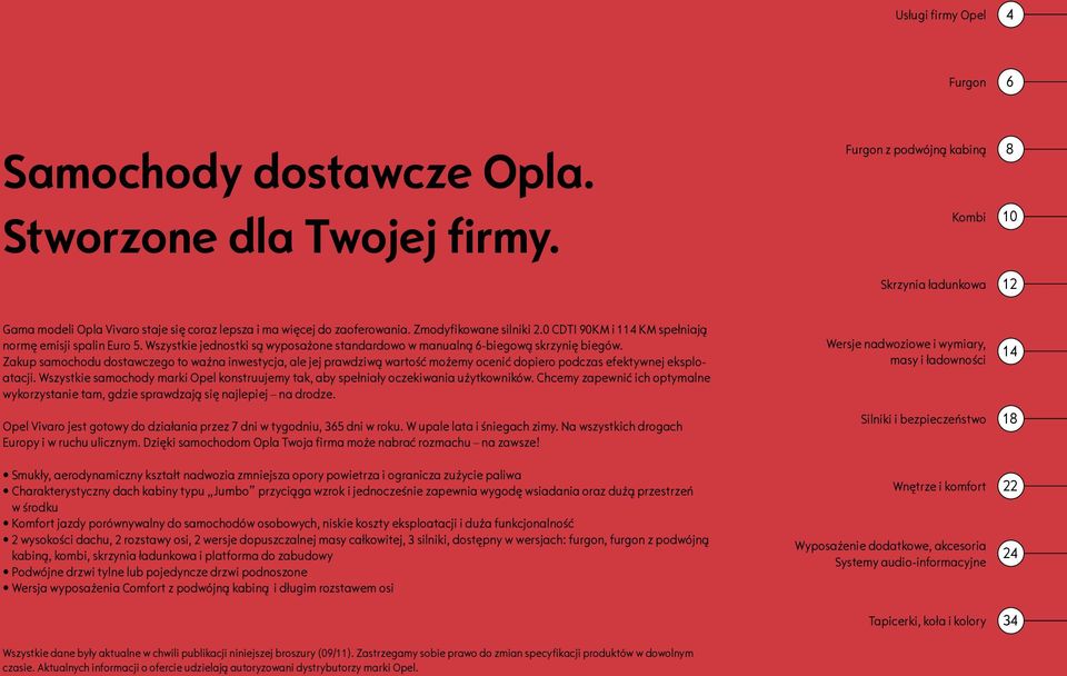 0 CDTI 90KM i 114 KM spełniają normę emisji spalin Euro 5. Wszystkie jednostki są wyposażone standardowo w manualną 6-biegową skrzynię biegów.