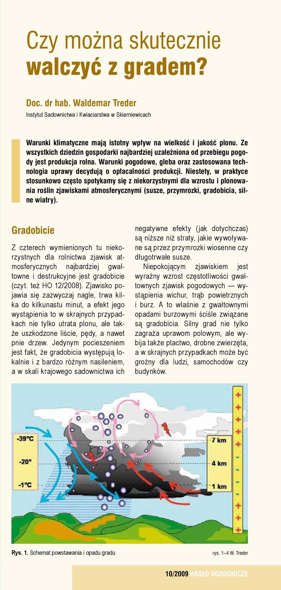 Niestety, w praktyce stosunkowo często spotykamy się z niekorzystnymi dla wzrostu i plonowania roślin zjawiskami atmosferycznymi (susze, przymrozki, gradobicia, silne wiatry).