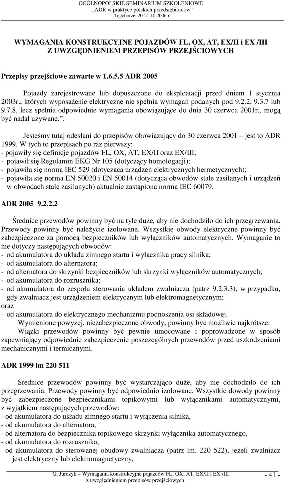 lub 9.7.8, lecz spełnia odpowiednie wymagania obowiązujące do dnia 30 czerwca 2001r., mogą być nadal uŝywane.. Jesteśmy tutaj odesłani do przepisów obowiązujący do 30 czerwca 2001 jest to ADR 1999.