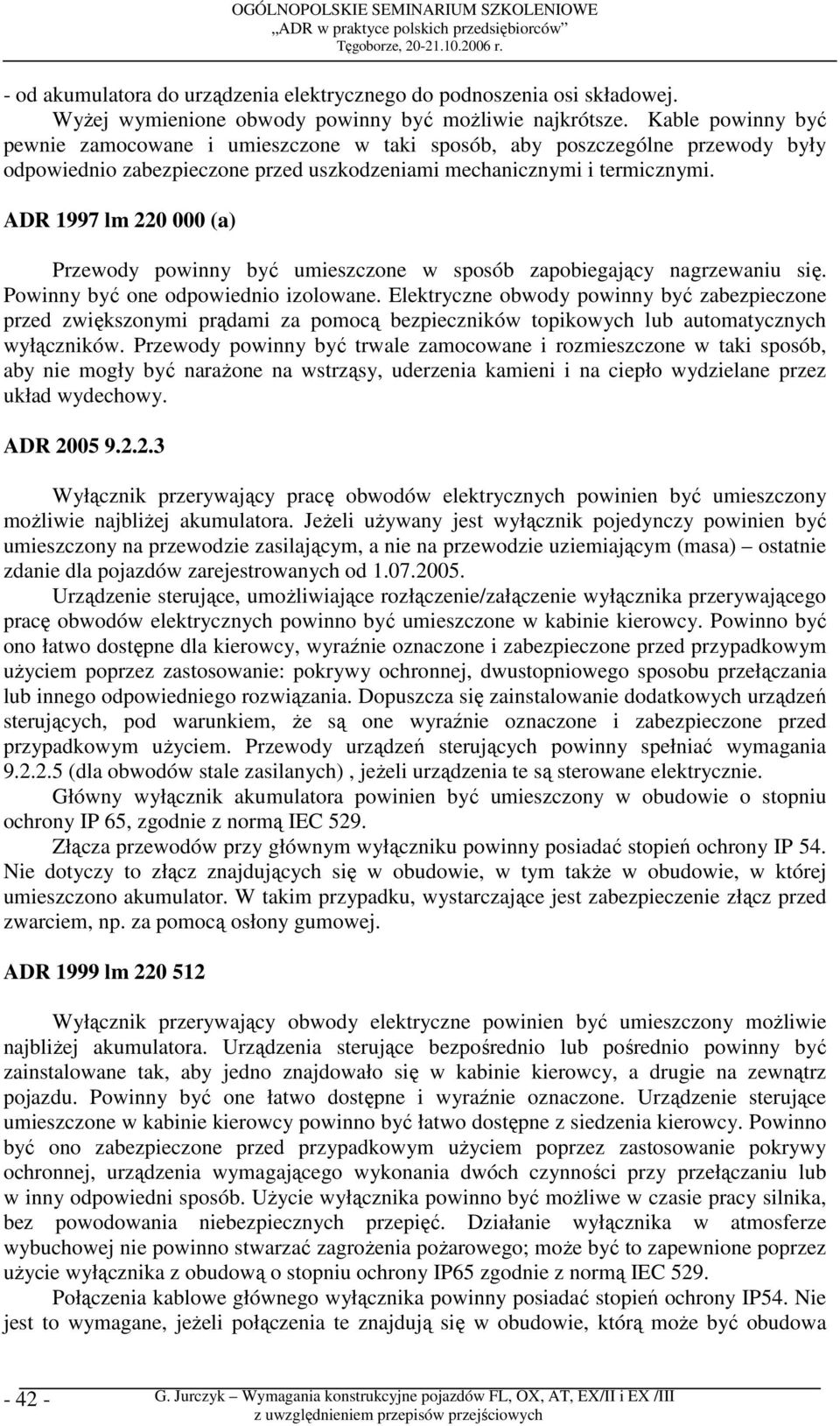 ADR 1997 lm 220 000 (a) Przewody powinny być umieszczone w sposób zapobiegający nagrzewaniu się. Powinny być one odpowiednio izolowane.