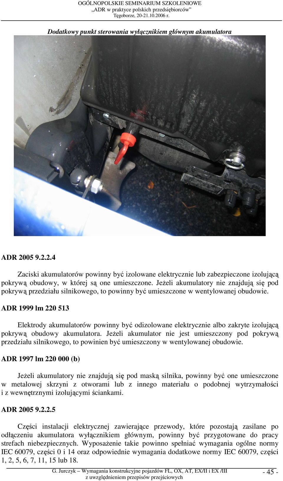 ADR 1999 lm 220 513 Elektrody akumulatorów powinny być odizolowane elektrycznie albo zakryte izolującą pokrywą obudowy akumulatora.