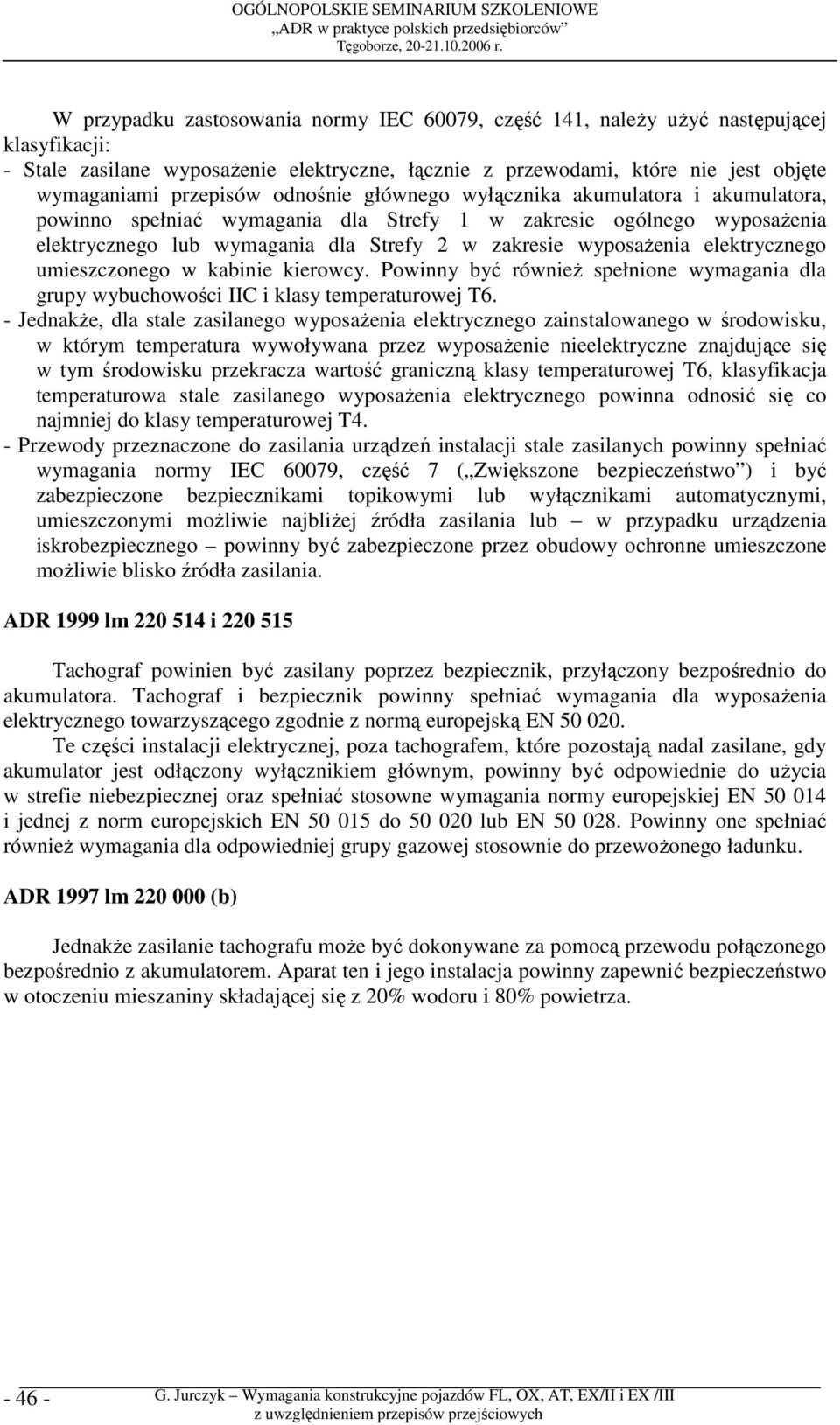 elektrycznego umieszczonego w kabinie kierowcy. Powinny być równieŝ spełnione wymagania dla grupy wybuchowości IIC i klasy temperaturowej T6.