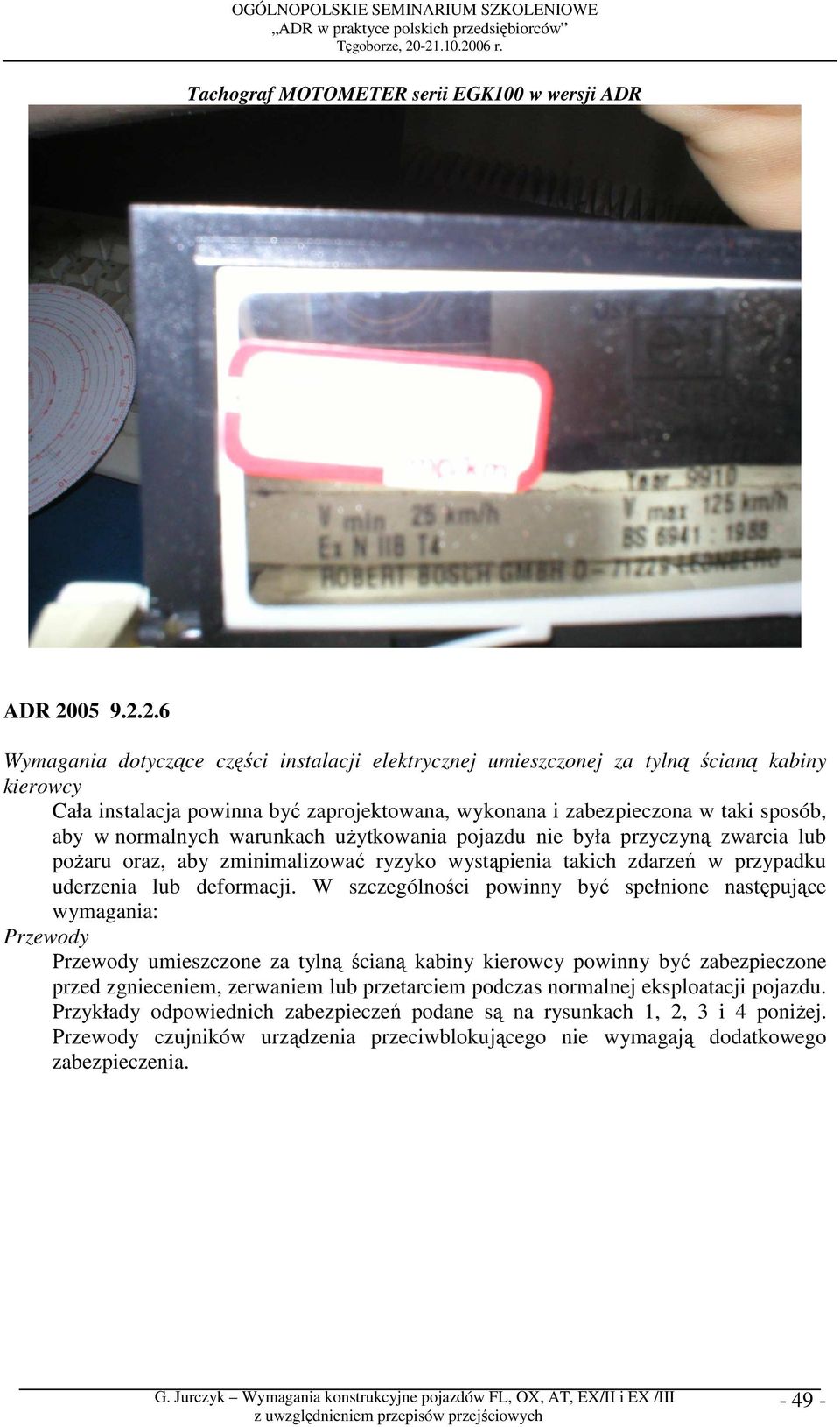 2.6 Wymagania dotyczące części instalacji elektrycznej umieszczonej za tylną ścianą kabiny kierowcy Cała instalacja powinna być zaprojektowana, wykonana i zabezpieczona w taki sposób, aby w