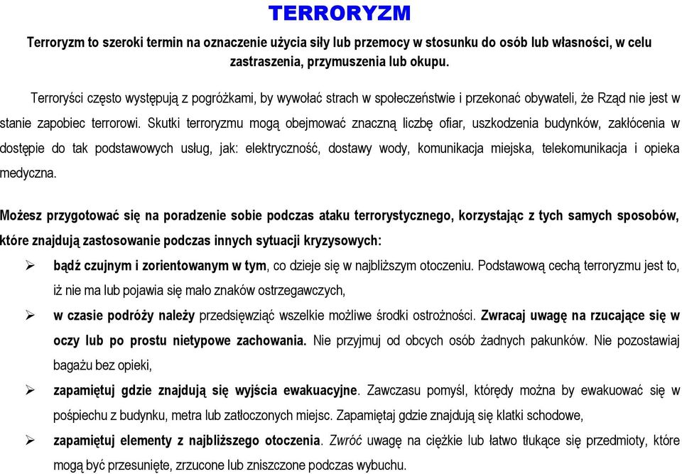 Skutki terroryzmu mogą obejmować znaczną liczbę ofiar, uszkodzenia budynków, zakłócenia w dostępie do tak podstawowych usług, jak: elektryczność, dostawy wody, komunikacja miejska, telekomunikacja i