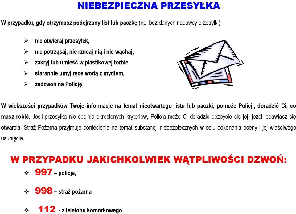 Policję W większości przypadków Twoje informacje na temat nieotwartego listu lub paczki, pomoże Policji, doradzić Ci, co masz robić.