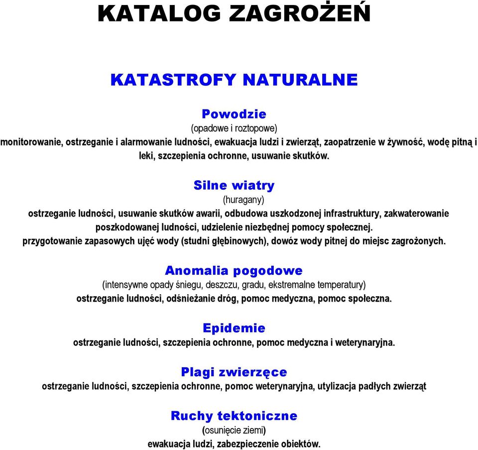 Silne wiatry (huragany) ostrzeganie ludności, usuwanie skutków awarii, odbudowa uszkodzonej infrastruktury, zakwaterowanie poszkodowanej ludności, udzielenie niezbędnej pomocy społecznej.