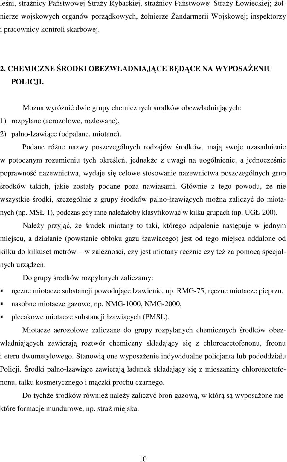 MoŜna wyróŝnić dwie grupy chemicznych środków obezwładniających: 1) rozpylane (aerozolowe, rozlewane), 2) palno-łzawiące (odpalane, miotane).