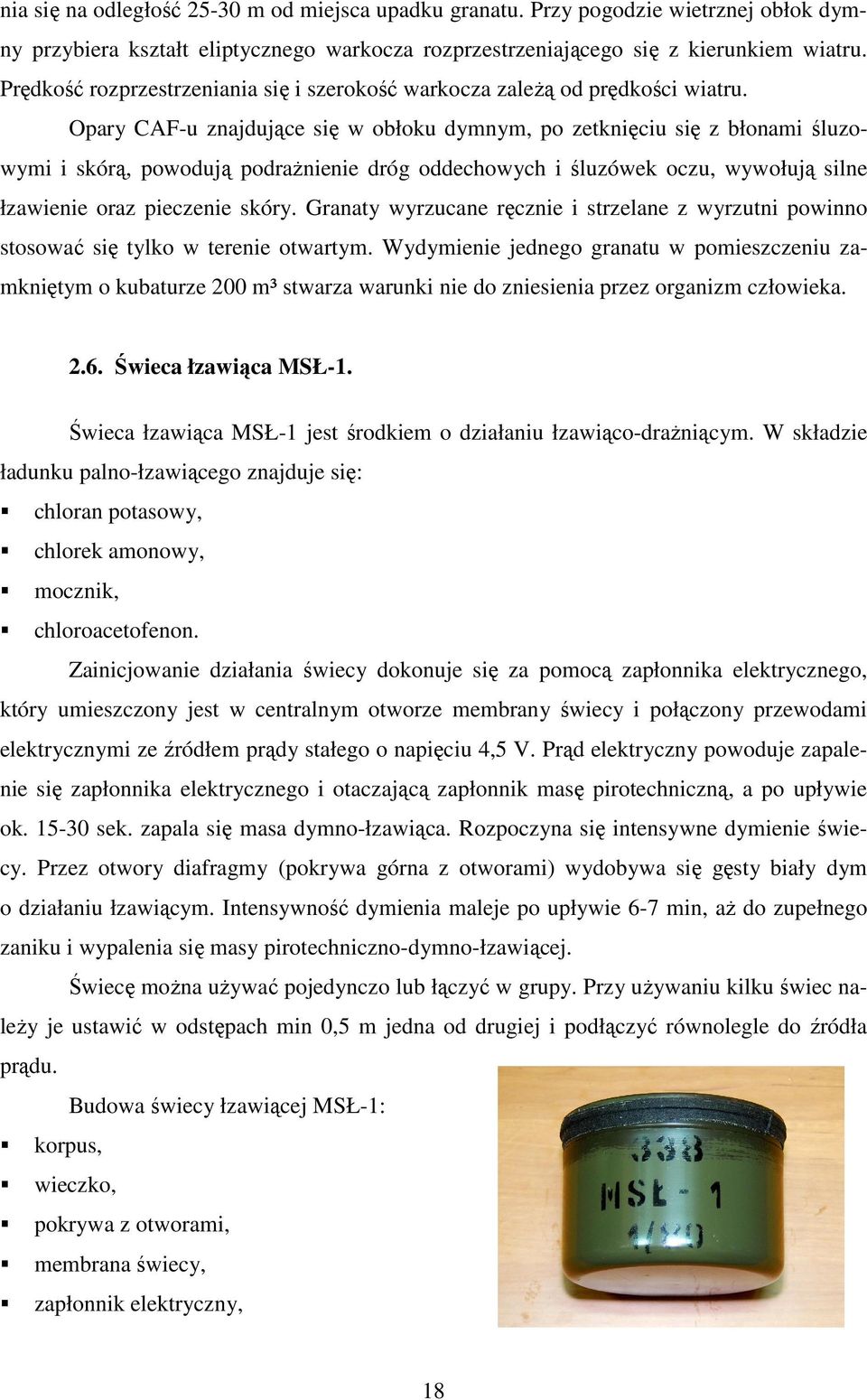 Opary CAF-u znajdujące się w obłoku dymnym, po zetknięciu się z błonami śluzowymi i skórą, powodują podraŝnienie dróg oddechowych i śluzówek oczu, wywołują silne łzawienie oraz pieczenie skóry.