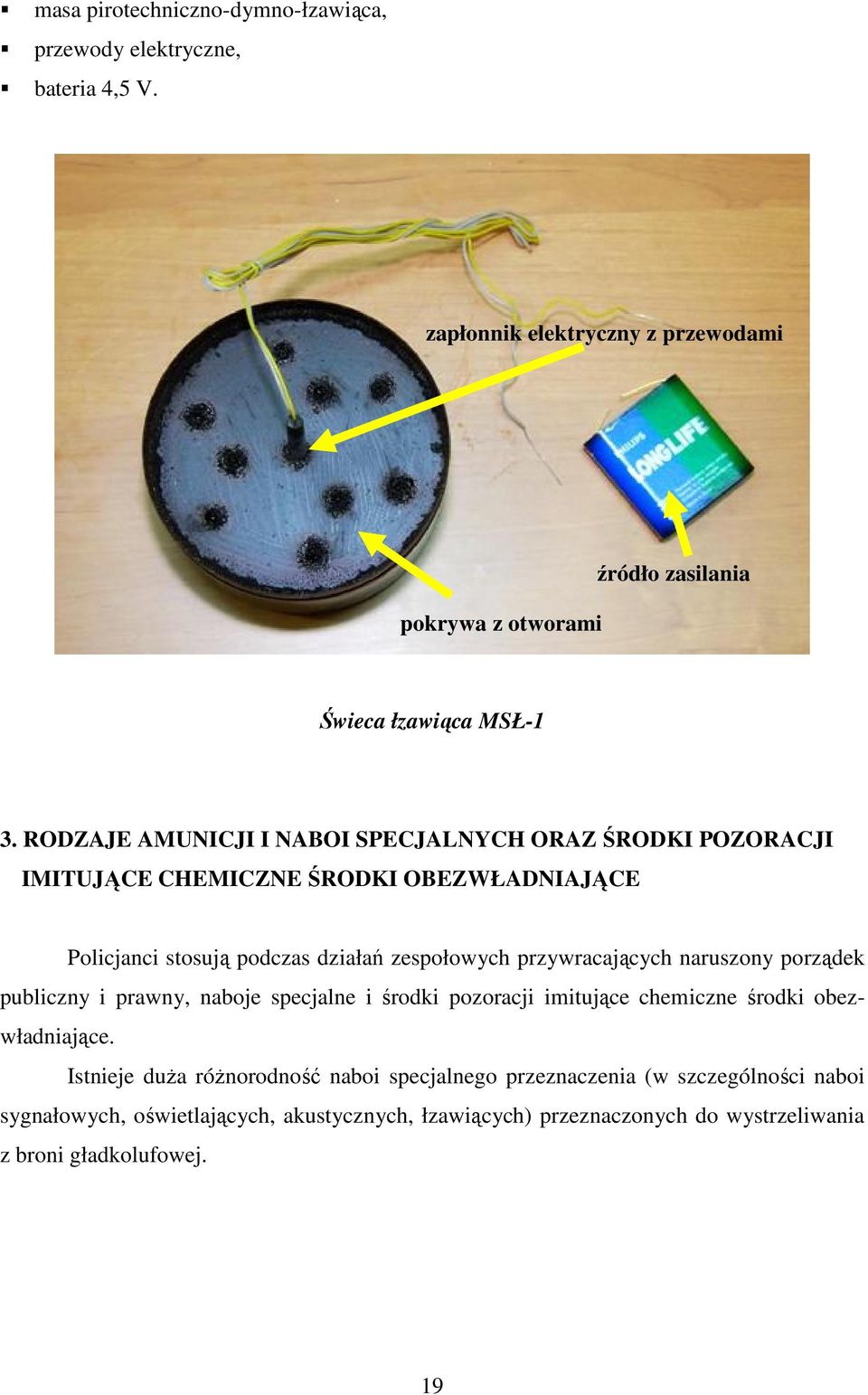 RODZAJE AMUNICJI I NABOI SPECJALNYCH ORAZ ŚRODKI POZORACJI IMITUJĄCE CHEMICZNE ŚRODKI OBEZWŁADNIAJĄCE Policjanci stosują podczas działań zespołowych