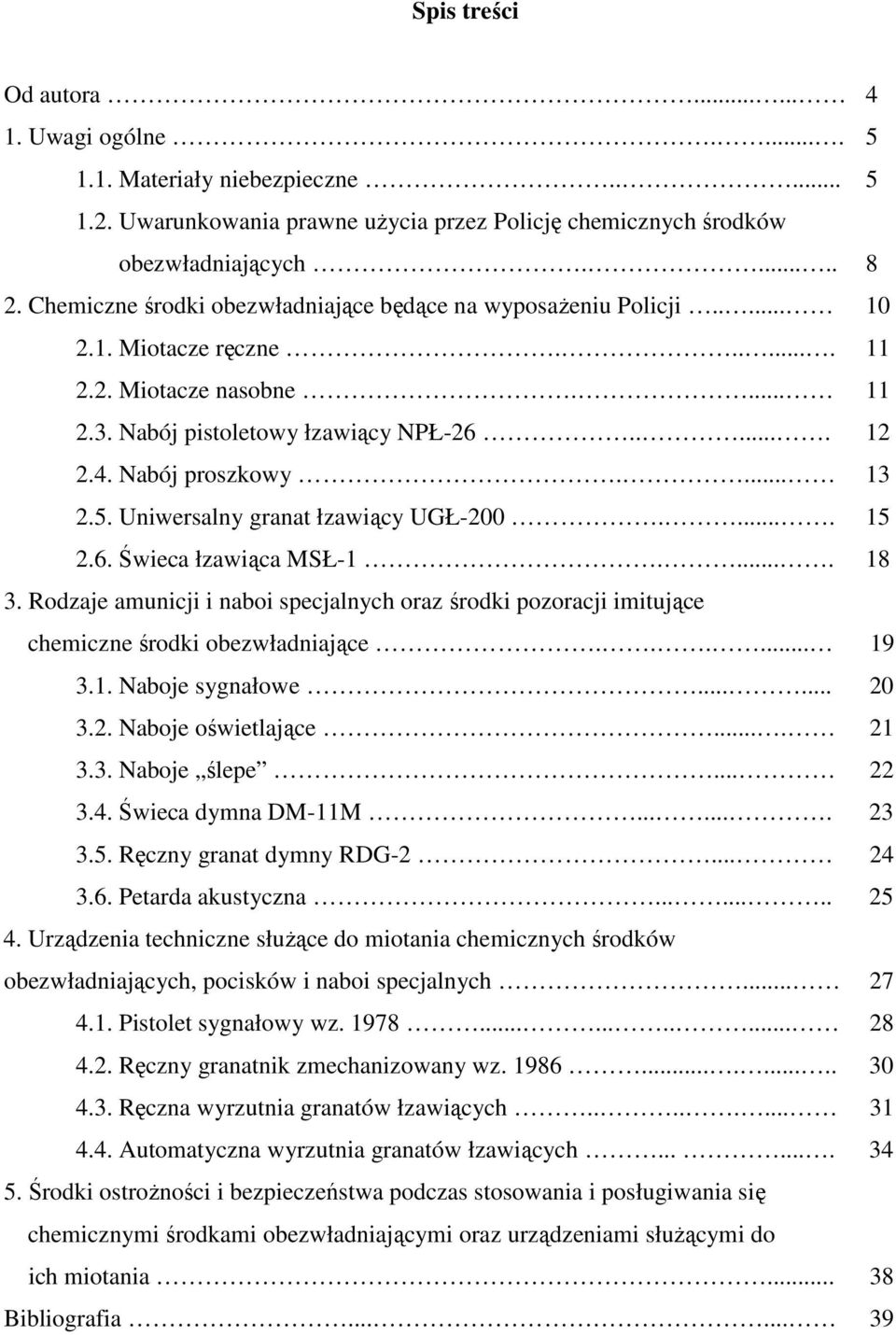 ... 13 2.5. Uniwersalny granat łzawiący UGŁ-200..... 15 2.6. Świeca łzawiąca MSŁ-1..... 18 3. Rodzaje amunicji i naboi specjalnych oraz środki pozoracji imitujące chemiczne środki obezwładniające.