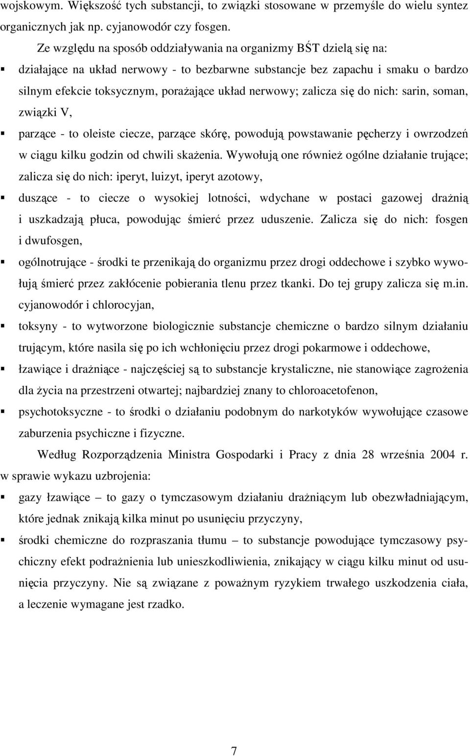 nerwowy; zalicza się do nich: sarin, soman, związki V, parzące - to oleiste ciecze, parzące skórę, powodują powstawanie pęcherzy i owrzodzeń w ciągu kilku godzin od chwili skaŝenia.