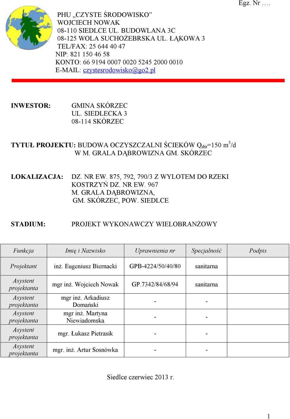 SIEDLECKA 3 08-114 SKÓRZEC TYTUŁ PROJEKTU: BUDOWA OCZYSZCZALNI ŚCIEKÓW Q dśr =150 m 3 /d W M. GRALA DĄBROWIZNA GM. SKÓRZEC LOKALIZACJA: DZ. NR EW. 875, 792, 790/3 Z WYLOTEM DO RZEKI KOSTRZYŃ DZ.