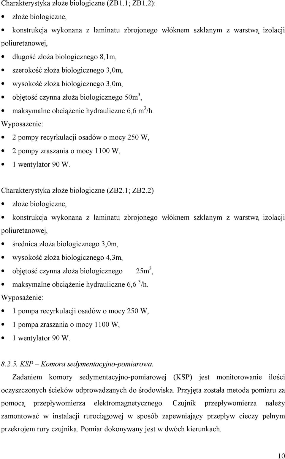 złoża biologicznego 3,0m, objętość czynna złoża biologicznego 50m 3, maksymalne obciążenie hydrauliczne 6,6 m 3 /h.