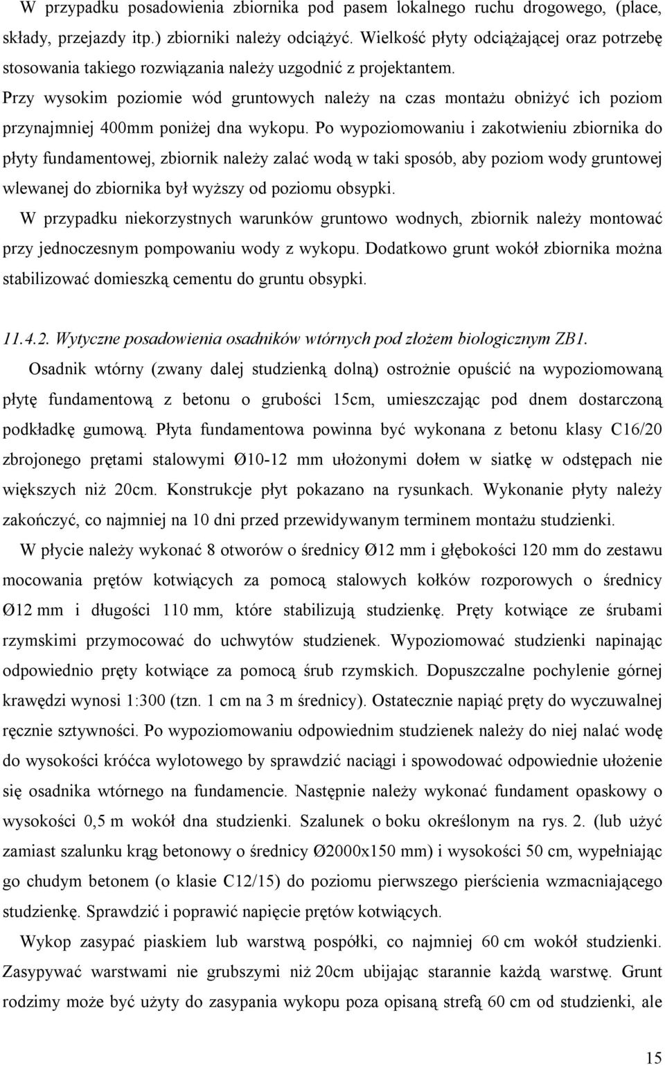 Przy wysokim poziomie wód gruntowych należy na czas montażu obniżyć ich poziom przynajmniej 400mm poniżej dna wykopu.