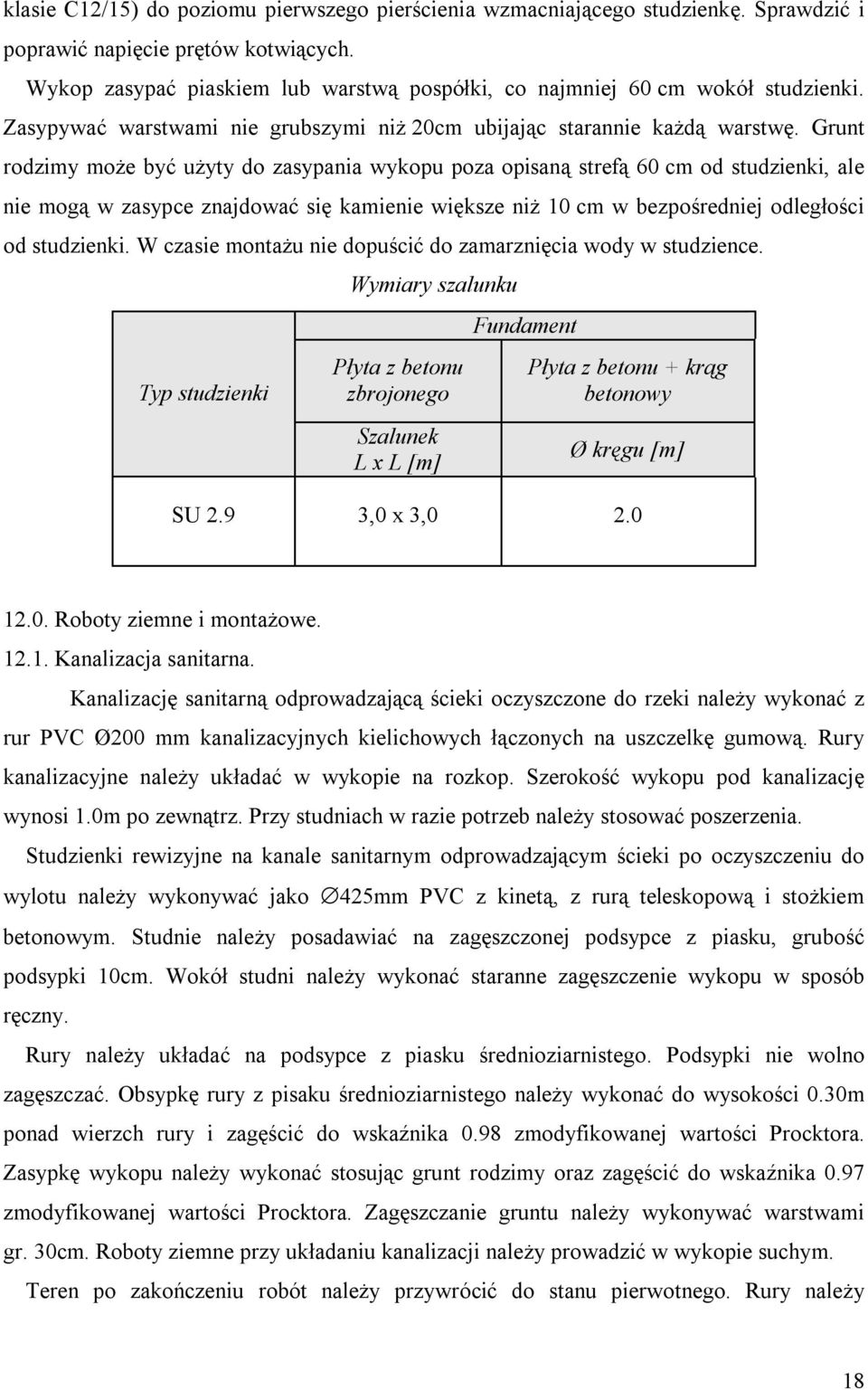 Grunt rodzimy może być użyty do zasypania wykopu poza opisaną strefą 60 cm od studzienki, ale nie mogą w zasypce znajdować się kamienie większe niż 10 cm w bezpośredniej odległości od studzienki.