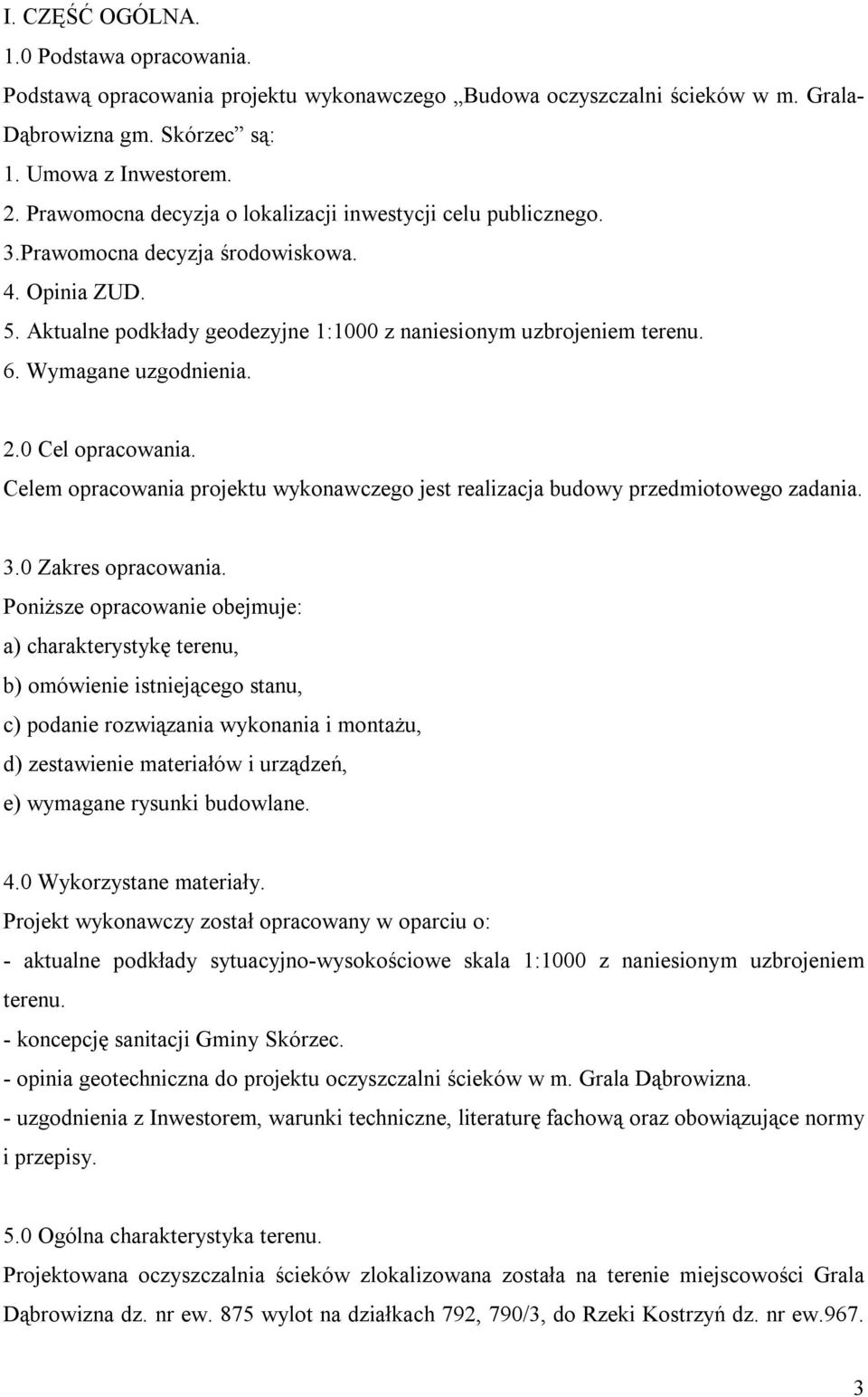 Wymagane uzgodnienia. 2.0 Cel opracowania. Celem opracowania projektu wykonawczego jest realizacja budowy przedmiotowego zadania. 3.0 Zakres opracowania.