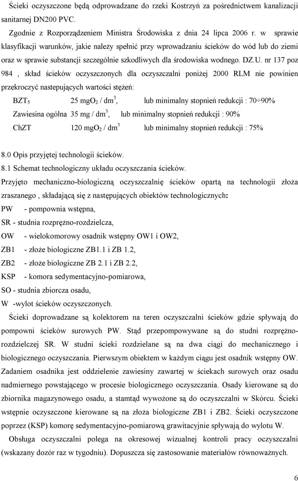 nr 137 poz 984, skład ścieków oczyszczonych dla oczyszczalni poniżej 2000 RLM nie powinien przekroczyć nastepujących wartości stężeń: BZT 5 25 mgo 2 / dm 3, lub minimalny stopnień redukcji : 70 90%