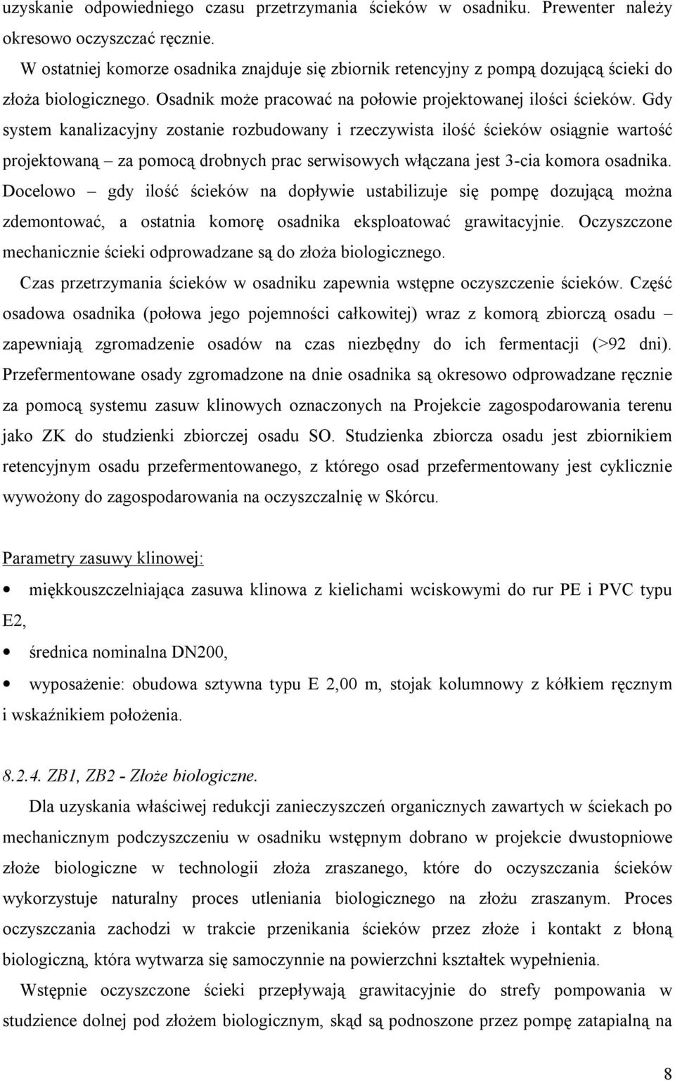 Gdy system kanalizacyjny zostanie rozbudowany i rzeczywista ilość ścieków osiągnie wartość projektowaną za pomocą drobnych prac serwisowych włączana jest 3-cia komora osadnika.