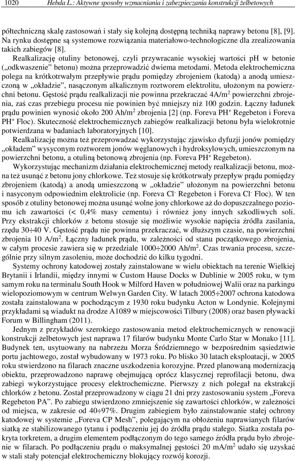 Realkalizację otuliny betonowej, czyli przywracanie wysokiej wartości ph w betonie ( odkwaszenie betonu) można przeprowadzić dwiema metodami.