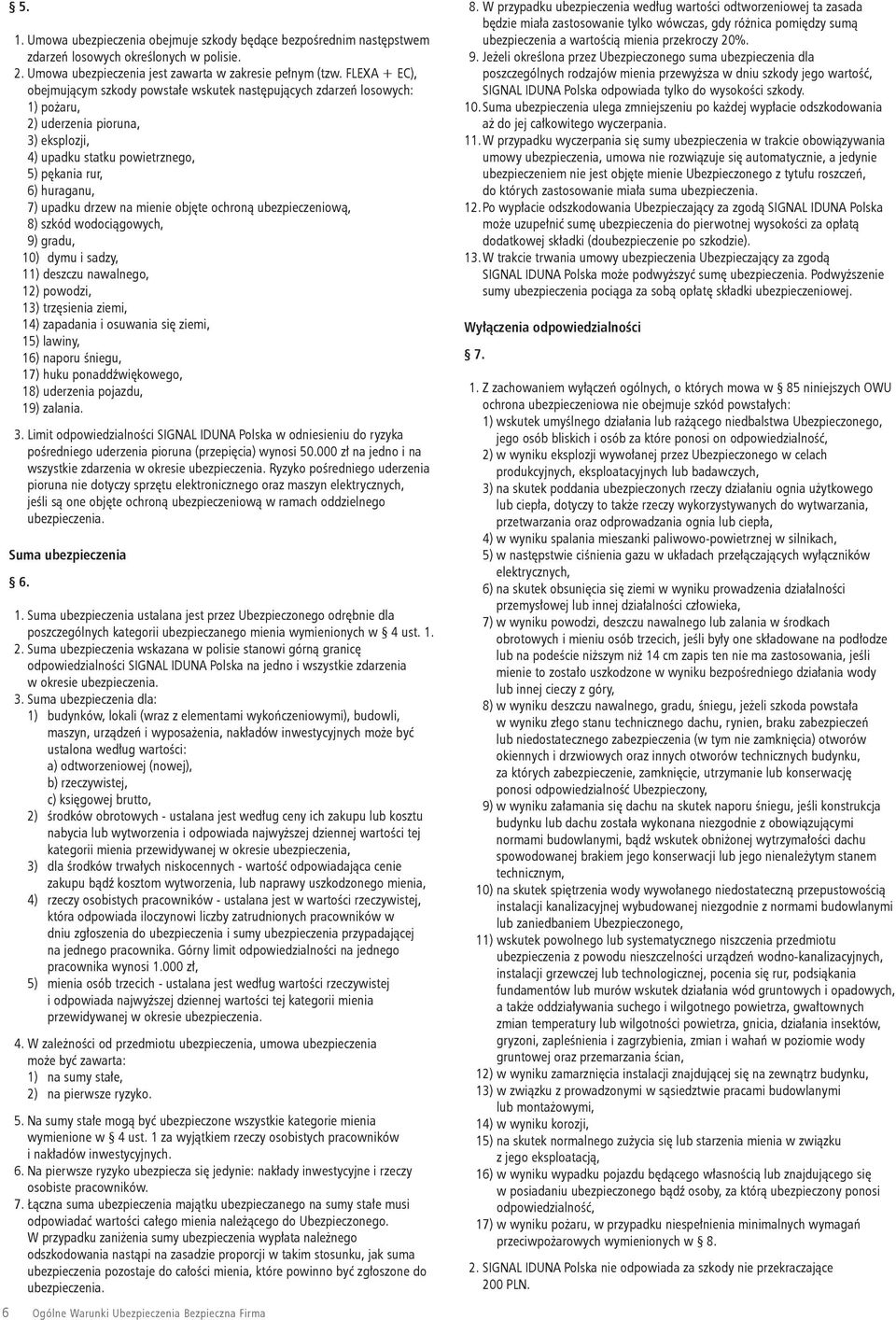 drzew na mienie objęte ochroną ubezpieczeniową, 8) szkód wodociągowych, 9) gradu, 10) dymu i sadzy, 11) deszczu nawalnego, 12) powodzi, 13) trzęsienia ziemi, 14) zapadania i osuwania się ziemi, 15)