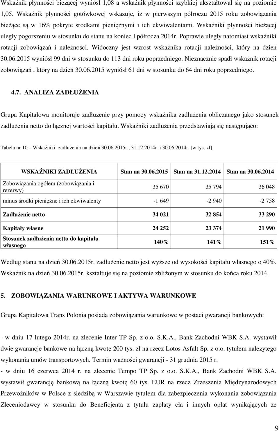 Wskaźniki płynności bieżącej uległy pogorszeniu w stosunku do stanu na koniec I półrocza 2014r. Poprawie uległy natomiast wskaźniki rotacji zobowiązań i należności.