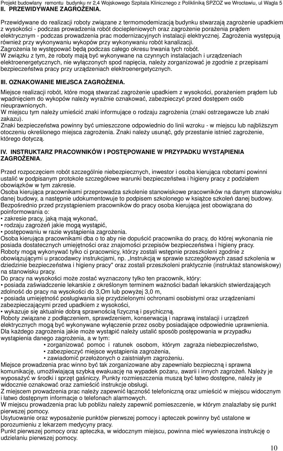 elektrycznym - podczas prowadzenia prac modernizacyjnych instalacji elektrycznej. Zagrożenia występują również przy wykonywaniu wykopów przy wykonywaniu robót kanalizacji.