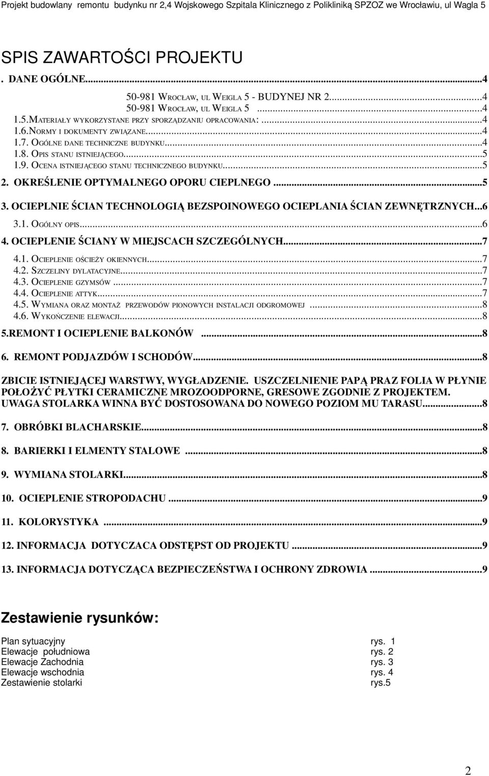 OKREŚLENIE OPTYMALNEGO OPORU CIEPLNEGO...5 3. OCIEPLNIE ŚCIAN TECHNOLOGIĄ BEZSPOINOWEGO OCIEPLANIA ŚCIAN ZEWNĘTRZNYCH...6 3.1. OGÓLNY OPIS...6 4. OCIEPLENIE ŚCIANY W MIEJSCACH SZCZEGÓLNYCH...7 4.1. OCIEPLENIE OŚCIEŻY OKIENNYCH.