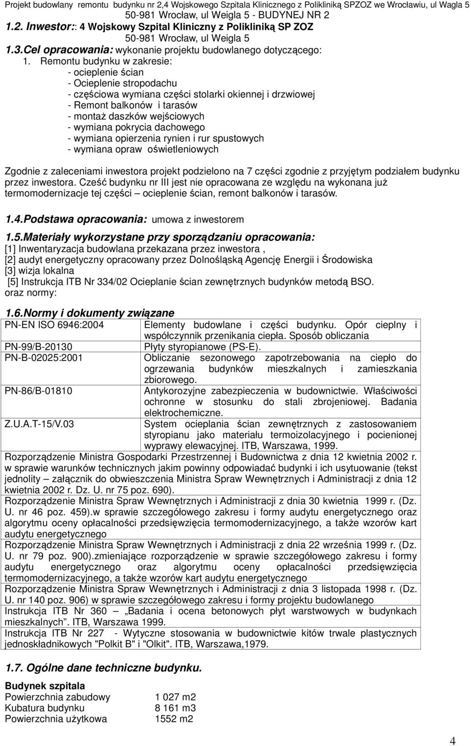 Remontu budynku w zakresie: - ocieplenie ścian - Ocieplenie stropodachu - częściowa wymiana części stolarki okiennej i drzwiowej - Remont balkonów i tarasów - montaż daszków wejściowych - wymiana