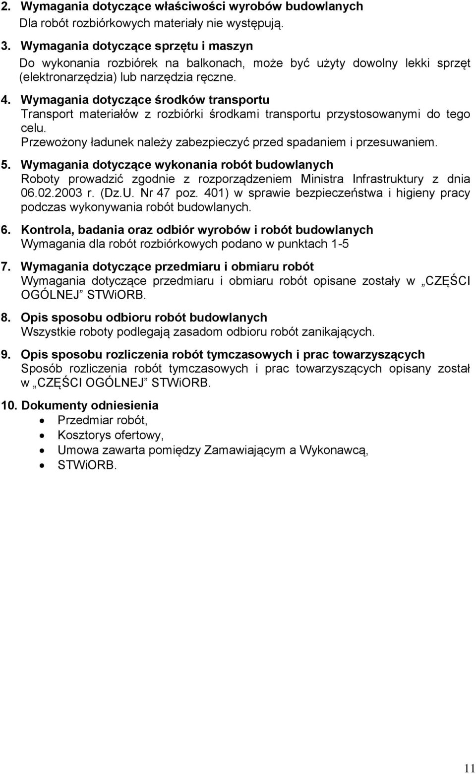 Wymagania dotyczące środków transportu Transport materiałów z rozbiórki środkami transportu przystosowanymi do tego celu. Przewożony ładunek należy zabezpieczyć przed spadaniem i przesuwaniem. 5.