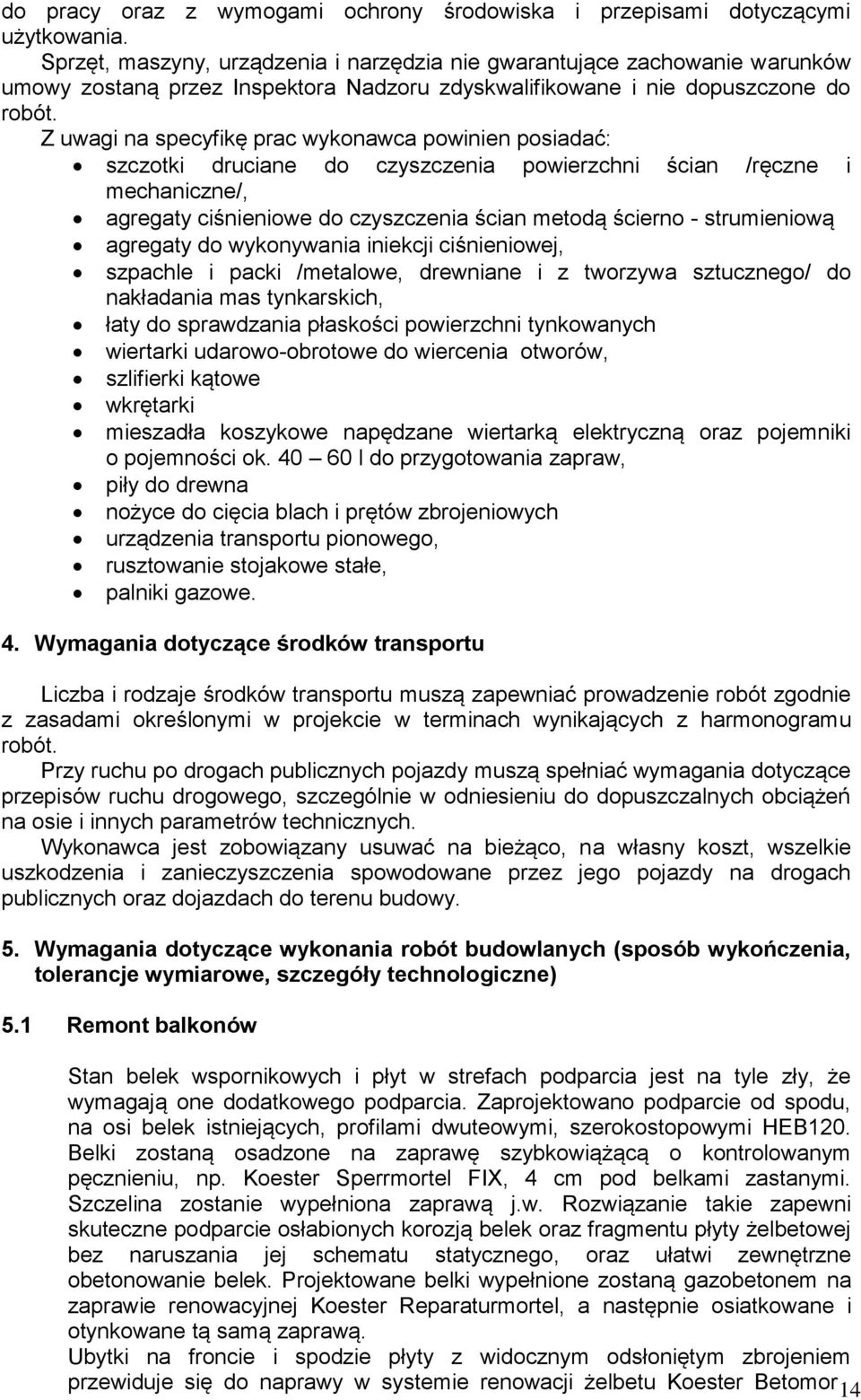 Z uwagi na specyfikę prac wykonawca powinien posiadać: szczotki druciane do czyszczenia powierzchni ścian /ręczne i mechaniczne/, agregaty ciśnieniowe do czyszczenia ścian metodą ścierno -