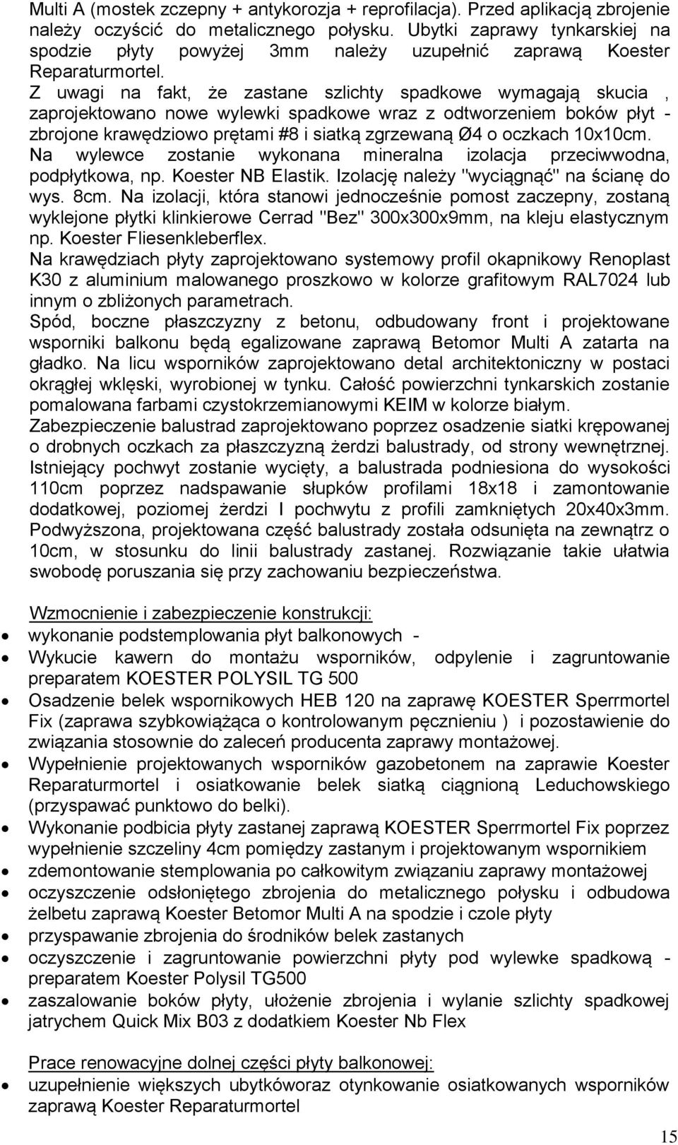 Z uwagi na fakt, że zastane szlichty spadkowe wymagają skucia, zaprojektowano nowe wylewki spadkowe wraz z odtworzeniem boków płyt - zbrojone krawędziowo prętami #8 i siatką zgrzewaną Ø4 o oczkach