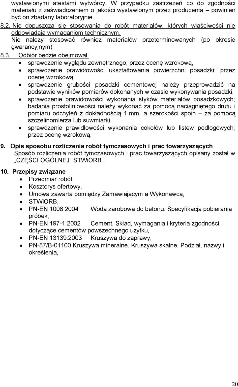 Odbiór będzie obejmował: sprawdzenie wyglądu zewnętrznego; przez ocenę wzrokową, sprawdzenie prawidłowości ukształtowania powierzchni posadzki; przez ocenę wzrokową, sprawdzenie grubości posadzki