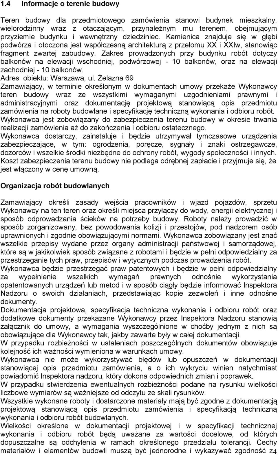 Zakres prowadzonych przy budynku robót dotyczy balkonów na elewacji wschodniej, podwórzowej - 10 balkonów, oraz na elewacji zachodniej - 10 balkonów. Adres obiektu: Warszawa, ul.