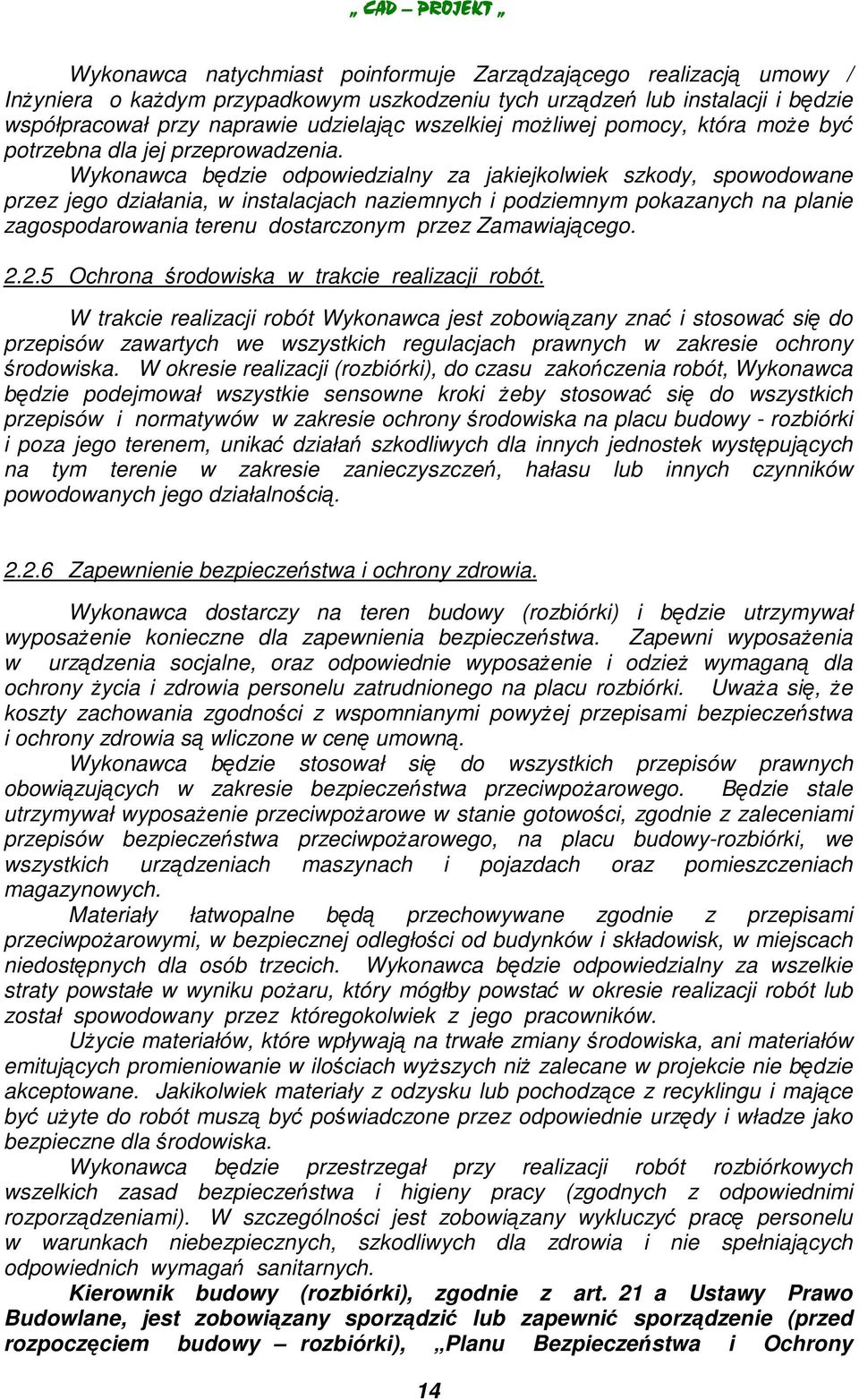 Wykonawca bdzie odpowiedzialny za jakiejkolwiek szkody, spowodowane przez jego działania, w instalacjach naziemnych i podziemnym pokazanych na planie zagospodarowania terenu dostarczonym przez